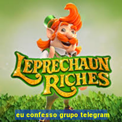 eu confesso grupo telegram